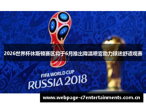 2026世界杯休斯顿赛区将于6月推出降温喷雾助力球迷舒适观赛