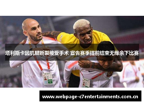 塔利斯卡因肌腱断裂接受手术 宣告赛季提前结束无缘余下比赛